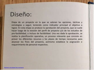 Etapa de un proyecto en la que se valoran las opciones, tácticas y
             estrategias a seguir, teniendo como indicador principal el objetivo a
             lograr. En esta etapa se produce la aprobación del proyecto, que se suele
             hacer luego de la revisión del perfil de proyecto y/o de los estudios de
             pre-factibilidad, o incluso de factibilidad. Una vez dada la aprobación, se
             realiza la planificación operativa, un proceso relevante que consiste en
             prever los diferentes recursos y los plazos de tiempo necesarios para
             alcanzar los fines del proyecto, asimismo establece la asignación o
             requerimiento de personal respectivo.




Regresar a las etapas de un proyecto
 
