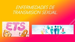 ENFERMEDADES DE
TRANSMISION SEXUAL.
 