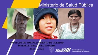 Título lorem
Ministerio de Salud Pública
PROYECTO DE FORTALECIMIENTO DE LA SALUD
INTERCULTURAL EN EL ECUADOR
2023 - 2025
 