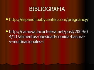 BIBLIOGRAFIA http://espanol.babycenter.com/pregnancy/embarazo_seguro/alimentos-bebidas/alimentos_precocinados/ http://camova.lacoctelera.net/post/2009/04/11/alimentos-obesidad-comida-basura-y-multinacionales-i 