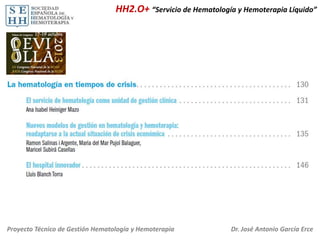 HH2.O+ “Servicio de Hematología y Hemoterapia Líquido”

Proyecto Técnico de Gestión Hematología y Hemoterapia

Dr. José Antonio García Erce

 