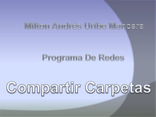 Milton Andrés Uribe Mancera Programa De Redes  Compartir Carpetas 