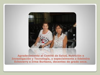 Agradecimiento al Comité de Salud, Nutrición e
Investigación y Tecnología, y especialmente a Edelmira
Echeverry e Irma Burbano, docentes de grado once.
 
