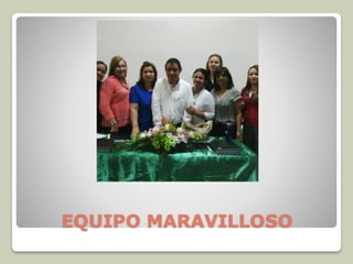 EQUIPO MARAVILLOSO
 