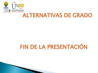 ALTERNATIVAS DE GRADO

FIN DE LA PRESENTACIÓN

 