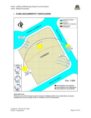 Título : Edificio Híbrido para Santa Cruz de la Sierra
Autor : Robson Ferronato
Asignatura : Proyecto de Grado
Carrera : Arquitectura Página 57 de 91
• CLIMA (SOLEAMIENTO Y VENTILACION)
 