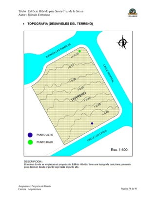 Título : Edificio Híbrido para Santa Cruz de la Sierra
Autor : Robson Ferronato
Asignatura : Proyecto de Grado
Carrera : Arquitectura Página 58 de 91
• TOPOGRAFIA (DESNIVELES DEL TERRENO)
 