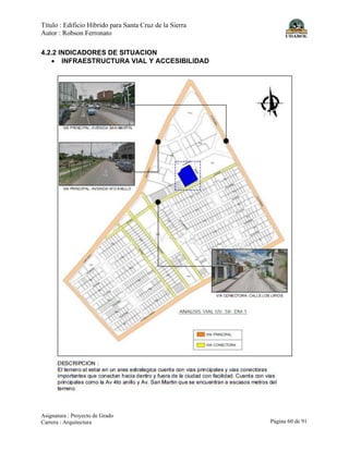 Título : Edificio Híbrido para Santa Cruz de la Sierra
Autor : Robson Ferronato
Asignatura : Proyecto de Grado
Carrera : Arquitectura Página 60 de 91
4.2.2 INDICADORES DE SITUACION
• INFRAESTRUCTURA VIAL Y ACCESIBILIDAD
 