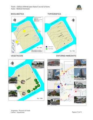 Título : Edificio Híbrido para Santa Cruz de la Sierra
Autor : Robson Ferronato
Asignatura : Proyecto de Grado
Carrera : Arquitectura Página 67 de 91
BIOCLIMATICA TOPOGRAFICA
VEGETACION ENTORNO INMEDIATO
 