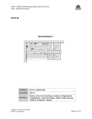 Título : Edificio Híbrido para Santa Cruz de la Sierra
Autor : Robson Ferronato
Asignatura : Proyecto de Grado
Carrera : Arquitectura Página 76 de 91
FICHA #6
 