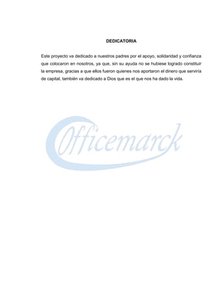 DEDICATORIA


Este proyecto va dedicado a nuestros padres por el apoyo, solidaridad y confianza
que colocaron en nosotros, ya que, sin su ayuda no se hubiese logrado constituir
la empresa, gracias a que ellos fueron quienes nos aportaron el dinero que serviría
de capital, también va dedicado a Dios que es el que nos ha dado la vida.
 