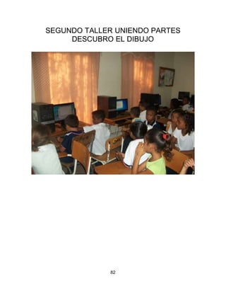 SEGUNDO TALLER UNIENDO PARTES
     DESCUBRO EL DIBUJO




             82
 