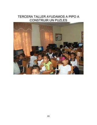 TERCERA TALLER AYUDAMOS A PIPO A
      CONSTRUIR UN PUZLES




               83
 