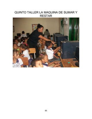 QUINTO TALLER LA MAQUINA DE SUMAR Y
              RESTAR




                85
 