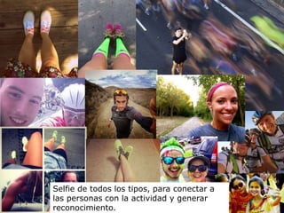 Selfie de todos los tipos, para conectar a
las personas con la actividad y generar
reconocimiento.
 