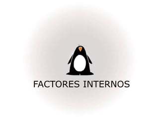 FACTORES INTERNOS
 