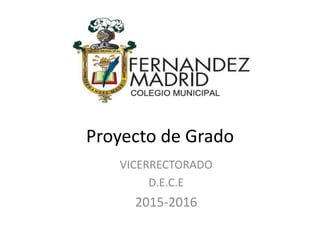 Proyecto de Grado
VICERRECTORADO
D.E.C.E
2015-2016
 