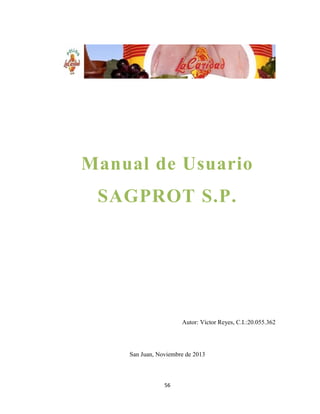 Manual de Usuario
SAGPROT S.P.

Autor: Víctor Reyes, C.I.:20.055.362

San Juan, Noviembre de 2013

56

 