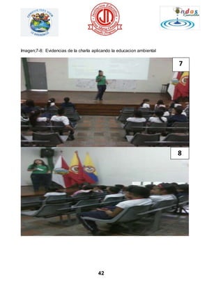 Imagen;7-8: Evidencias de la charla aplicando la educacion ambiental 
42 
7 
8 
 