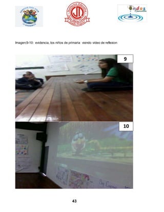Imagen;9-10: evidencia, los niños de primaria viendo video de reflexion 
43 
9 
10 
 