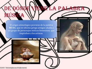 De dónde viene la palabra MÚSICAEl origen etimológico proviene de la palabra MUSA, que en idioma griego antiguo aludía a un grupo de personajes míticos femeninos, que inspiraban a los artistas. 