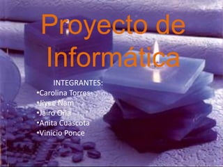 Proyecto de Informática INTEGRANTES: ,[object Object]