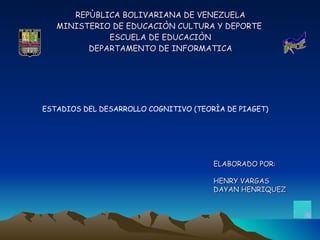 REPÙBLICA BOLIVARIANA DE VENEZUELA MINISTERIO DE EDUCACIÒN CULTURA Y DEPORTE  ESCUELA DE EDUCACIÒN DEPARTAMENTO DE INFORMATICA ,[object Object],ELABORADO POR: HENRY VARGAS DAYAN HENRIQUEZ 