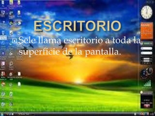  Sele llama escritorio a toda la
superficie de la pantalla.
 