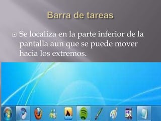  Se localiza en la parte inferior de la
pantalla aun que se puede mover
hacia los extremos.
 