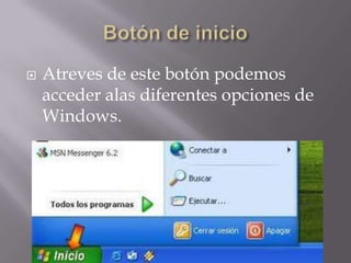  Atreves de este botón podemos
acceder alas diferentes opciones de
Windows.
 