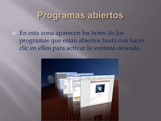  En esta zona aparecen los botes de los
programas que están abiertos basta con hacer
clic en ellos para activar la ventana deseada.
 