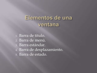 1. Barra de titulo.
2. Barra de menú.
3. Barra estándar.
4. Barra de desplazamiento.
5. Barra de estado.
 