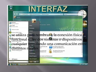  se utiliza para nombrar a la conexión física y
funcional entre dos sistemas o dispositivos de
cualquier tipo dando una comunicación entre
distintos niveles.
 