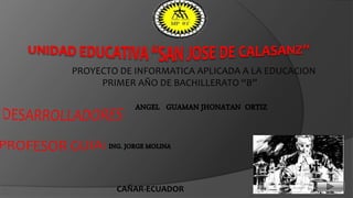 PROYECTO DE INFORMATICA APLICADA A LA EDUCACION
PRIMER AÑO DE BACHILLERATO “B”
CAÑAR-ECUADOR
 