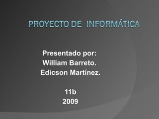 Presentado por:  William Barreto.  Edicson Martínez. 11b 2009 