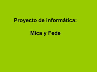 Proyecto de informática:

      Mica y Fede
 