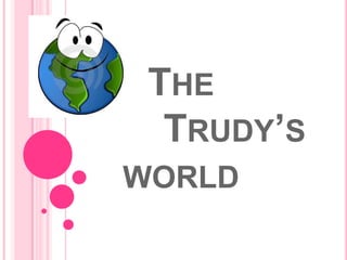 THE
  TRUDY’S
WORLD
 