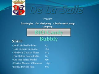 De La Salle Present Strategiesfordesigning  a body-washsoapcompany BIO-CandyBubbly STAFF: ,[object Object]