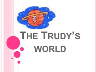 THE TRUDY’S
  WORLD
 
