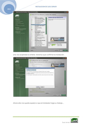 INSTALACION DE SUSE SERVER
Suse server
2013.
Una vez aceptado lo anterior, tenemos que confirmar la instalación.
Ahora sólo nos queda esperar a que el instalador haga su trabajo…
 
