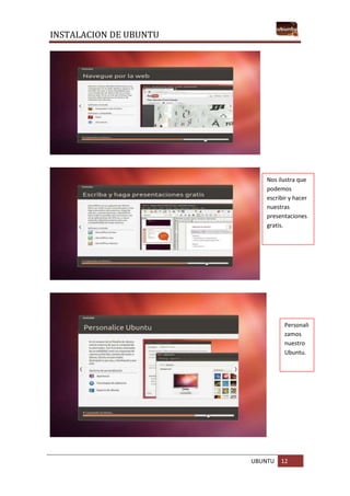 INSTALACION DE UBUNTU
UBUNTU 12
Nos ilustra que
podemos
escribir y hacer
nuestras
presentaciones
gratis.
Personali
zamos
nuestro
Ubuntu.
 