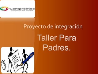 Proyecto de integración  Taller Para Padres. 