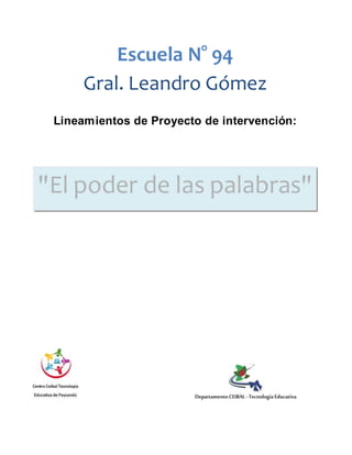 Escuela N° 94
Gral. Leandro Gómez
Lineamientos de Proyecto de intervención:
"El poder de las palabras"
 