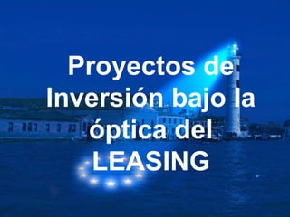 Proyectos de Inversión bajo la óptica del  LEASING 