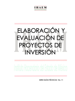 ELABORACIÓN Y 
EVALUACIÓN DE 
PROYECTOS DE 
INVERSIÓN 
SERIE GUÍAS TÉCNICAS No. 11 
 