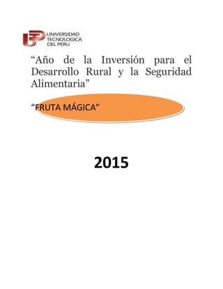 “Año de la Inversión para el
Desarrollo Rural y la Seguridad
Alimentaria”
“FRUTA MÁGICA”
2015
 