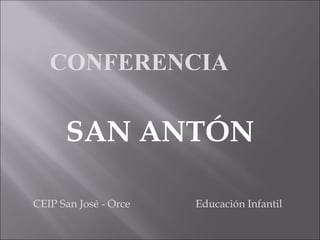 SAN ANTÓN CEIP San José - Orce Educación Infantil CONFERENCIA 