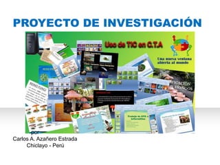 PROYECTO DE INVESTIGACIÓN
por
Carlos A. Azañero Estrada
Chiclayo - Perú
 