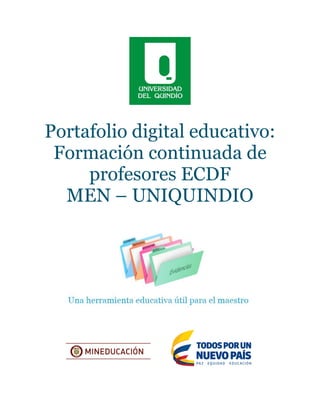 Portafolio digital educativo:
Formación continuada de
profesores ECDF
MEN – UNIQUINDIO
 