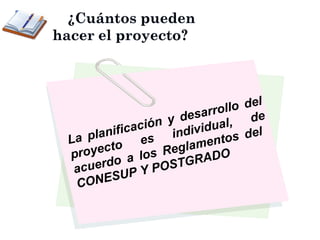 La planificación y desarrollo del proyecto es individual, de acuerdo a los Reglamentos del  CONESUP Y POSTGRADO 